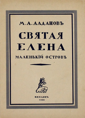 Алданов М.А. Святая Елена. Маленький остров. 2-е изд., испр. Берлин: Слово, 1926.